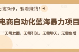电商自动化蓝海暴力项目，无需发圈无需引流无需售后，无脑操作，躺着赚钱