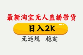 最新淘宝无人直播带货，日入1000+，不违规不封号，独家技术，操作简单【揭秘】