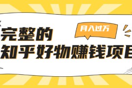 完整的知乎好物赚钱项目：轻松月入过万-可多账号操作，看完即刻上手 