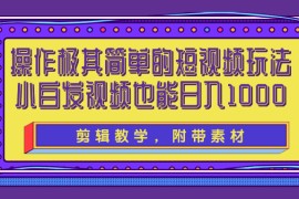 操作极其简单的短视频玩法，小白搬运视频也能实现日入1000+【视频教程】