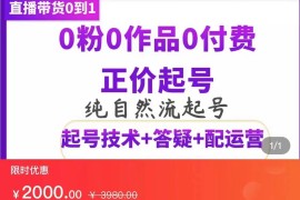 纯自然流正价直播带货号起号课程，0粉0作品0付费起号（价值2000元）