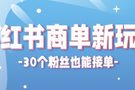 小红书商单新玩法，30个粉丝也能接单，一个月接三单赚了150+！适合新手小白操作