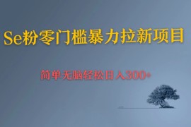 Se粉暴力拉新 小白也可日入300+ 简单无脑上手