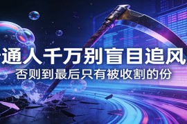 付费文章《普通人千万别盲目追风口》否则到最后只有被收割的份
