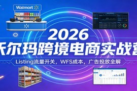 2026沃尔玛跨境电商实战营：Listing流量开关，WFS成本，广告投放全解