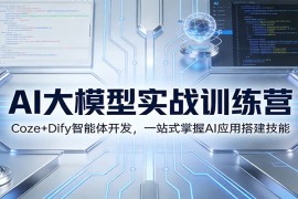 AI大模型实战训练营：Coze+Dify智能体开发，一站式掌握AI应用搭建技能