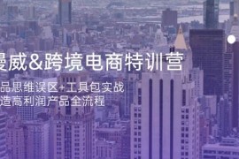 漫威跨境电商特训营：选品思维误区+工具包实战，打造高利润产品全流程