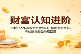 财富认知进阶：拆解穷人乍富致命八大恶习，破除落后思维，守住财富避免阶层回落