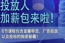 投放人薪资包，6节直播课，包含直播带货、广告投放、以及投标的独家秘籍 