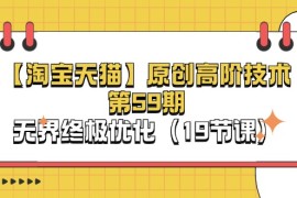 淘宝和天猫原创高阶技术第59期，无界终极优化（19节课）