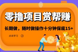 零撸项目之赏帮赚，长期做，随时做操作十分钟保底15+