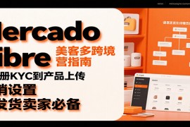 Mercado Libre 美客多跨境运营指南：从注册KYC到产品上传、促销设置，自发货卖家必备
