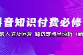 抖音知识付费·必修课，学浪入驻及运营·踩坑难点全透析（2023新版）