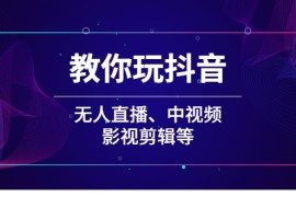 教你玩抖音：无人直播 中视频 剪辑等【无水印】