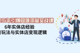 2025年引爆同城流量实战课，6年实体店经验，抖音玩法与实体店变现逻辑