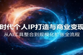 AI时代个人IP打造与商业变现课，从AI工具整合到规模化扩张全流程