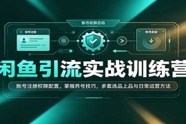 2026闲鱼运营实战训练营：从账号搭建到选品上品全流程实操指南