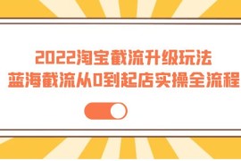 淘宝截流升级玩法：蓝海截流从0到起店实操全流程 价值千元