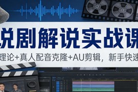 说剧解说实战课：独家理论+真人配音克隆+AU剪辑，新手快速上手