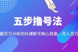 五步撸号法，掌握百万分析的抖课账号核心技能，从逻辑到实操 