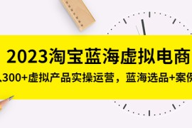 淘宝蓝海虚拟电商，日入300+虚拟产品实操运营，蓝海选品+案例拆解