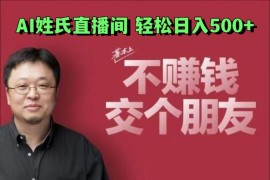 AI姓氏直播间，低门槛高互动性迅速吸引流量，轻松日入500+