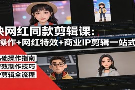 剪映网红同款剪辑：基础操作+网红特效+商业IP剪辑一站式精通