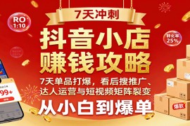 抖音小店赚钱攻略：7天单品打爆技巧，看后搜推广、达人运营与短视频矩阵裂变实战