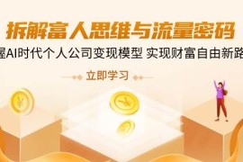 拆解富人思维与流量密码，掌握AI时代个人公司变现模型 实现财富自由新路径