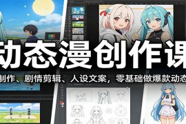 动态漫创作课：AI制作、剧情剪辑、人设文案，零基础做爆款动态漫