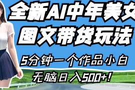全新AI中年美女图文带货玩法，5分钟一个作品小白无脑日入500+！