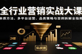 全行业营销实战大课：本质方法、多平台运营、品类策略与百例拆解全指南
