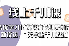 线上千川课，系统学习付费投流长期更新最新投法，7天掌握千川投流 