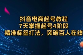 抖音电商起号教程，7天掌握起号4阶段，精准标签打法，突破百人在线
