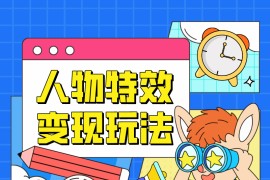 人物特效变现玩法，上手门槛极低，适合互联网小白们上手操作的第一个互联网项目