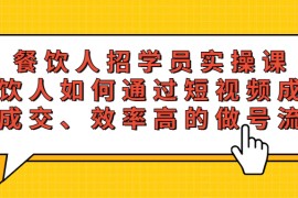  餐饮人招学员实操课，餐饮人如何通过短视频成交，高成交、效率高的做号流程