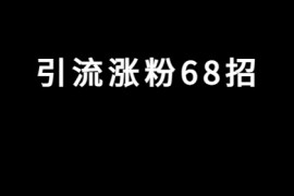《引流涨粉68招》！ 帮助你加满微信好友