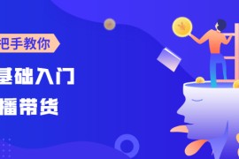 0基础入门直播带货：手把手教你成为带货主播【线上班】  