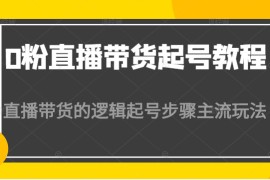 0粉直播带货起号教程，直播带货的逻辑起号步骤主流玩法