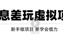 借助信息差操作虚拟项目，互联网大佬都在用（年入百万）！【视频教程】
