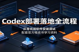 Codex部署落地全流程：从零完成软件安装调试，配套官方橙皮书学习资料