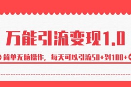 万能引流变现1.0，简单无脑操作，每天可以引流50+到100+