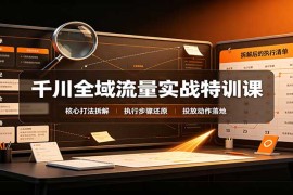2026千川全域流量实战特训：4天系统拆解全域投放实操核心方法