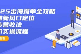 2025出海爆单全攻略：抢滩新风口定位+四步营收法+六阶实操流程