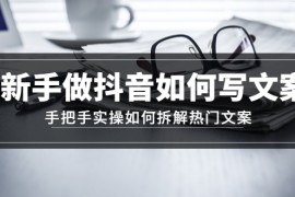 新手做抖音如何写文案，手把手实操如何拆解热门文案 