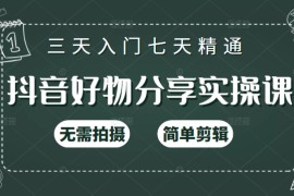 抖音好物分享实操课，无需拍摄，简单剪辑，短视频快速涨粉（125节视频课程）