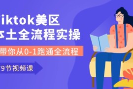 Tiktok美区本土全流程实操课，带你从0-1跑通全流程（79节课）