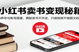 小红书卖书变现秘籍，注册养号与账号搭建，揭秘卖书不开店、只做视频不做图文的逻辑