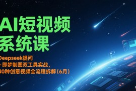 AI短视频系统课：Deepseek提问 + 即梦制图双工具实战，30种创意视频全流程拆解(6月)