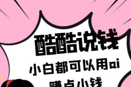 酷酷说钱付费文250409：零投入小白都可以用ai赚点小钱！